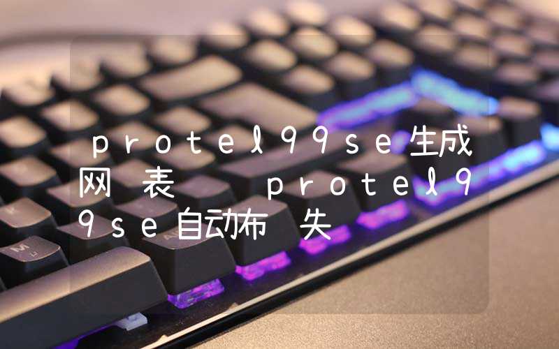 protel99se生成网络表错误 protel99se自动布线失败